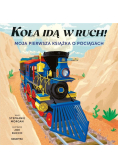 Koła idą w ruch! Moja pierwsza książka o pociągach