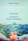 Kultura i polityka w Polsce lat 1945 - 2011 z perspektywy Pomorza Zachodniego