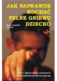 Jak naprawdę kochać pełne gniewu dziecko