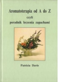 Aromatoterapia od A do Z czyli poradnik leczenia zapachami