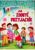100 sposobów na Jak zdobyć przyjaciół