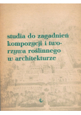 Studia do zagadnień kompozycji i tworzywa roślinnego w architekturze