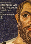 Chrześcijanie pierwszych wieków Tom 1 Wierni Biskupi Eremici