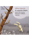 O zajączku Filipie, który ze strachu dokona wielkich czynów