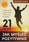 Jak myśleć pozytywnie. 21 ćwiczeń