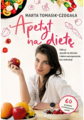 Apetyt na dietę. Odkryj sposób na zdrowie i dobre samopoczucie bez restrykcji