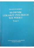 Słownik lekarzy polskich XIX wieku Tom I