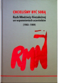 Chcieliśmy być sobą. Ruch Młodzieży Niezależnej we wspomnieniach uczestników ( 1983 - 1989 )