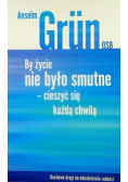 By życie nie było smutne. Cieszyć się każdą chwilą