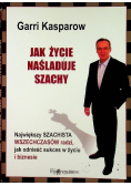 Jak życie naśladuje szachy Największy szachista wszechczasów radzi, jak odnieść sukces w życiu i biznesie