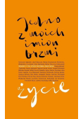 Jedno z moich imion brzmi życie
