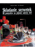 Składanie serwetek. 80 pomysłów na pięknie nakryty stół