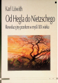 Od Hegla do Nietzschego Rewolucyjny przełom w myśli XIX wieku
