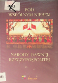 Pod wspólnym niebem Narody dawnej Rzeczypospolitej