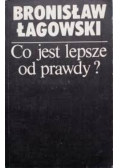 Co jest lepsze od prawdy