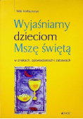 Wyjaśniamy dzieciom Mszę świętą w znakach opowiadaniach i zabawach
