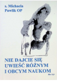 Nie dajcie się uwieść różnym i obcym naukom