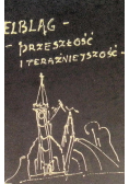 Elbląg. Przeszłość i teraźniejszość