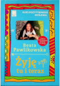 Żyję tu i teraz Kurs pozytywnego myślenia
