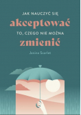 Jak nauczyć się akceptować to, czego nie można zmienić
