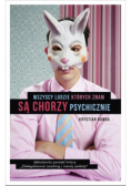 Wszyscy ludzie których znam są chorzy psychicznie