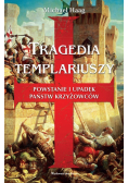 Tragedia templariuszy Powstanie i upadek państw krzyżowców