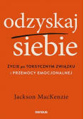 Odzyskaj siebie. Życie po toksycznym związku