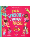 Dobre sposoby na dziecięce troski. Księga 5-6 latka