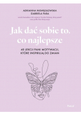 Jak dać sobie to, co najlepsze. 40 lekcji Pani Motywacji, które inspirują do zmian