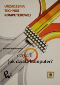 Urządzenia techniki komputerowej Część 1 Jak działa komputer