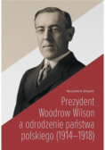 Prezydent Woodrow Wilson a odrodzenie państwa polskiego ( 1914 - 1918 )