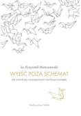 Wyjść poza schemat. Jak wyjść z emocjonalnych i duchowych pułapek