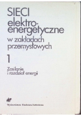 Sieci elektroenergetyczne w zakładach przemysłowych Tom 1