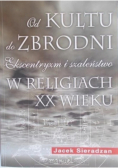 Od kultu do zbrodni Ekscentryzm i szaleństwo w religiach XX wieku