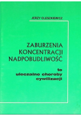 Zaburzenia koncentracji nadpobudliwość to uleczalne choroby cywilizacji
