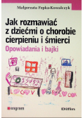 Jak rozmawiać z dziećmi o chorobie cierpieniu i śmierci