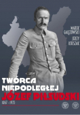 Twórca Niepodległej Józef Piłsudski 1867 - 1935
