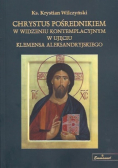 Chrystus pośrednikiem w widzeniu kontemplacyjnym w ujęciu Klemensa Aleksandryjskiego