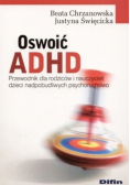 Oswoić ADHD. Przewodnik dla rodziców i nauczycieli dzieci nadpobudliwych psychoruchowo