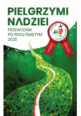 Pielgrzymi nadziei. Przewodnik po roku świętym 2025