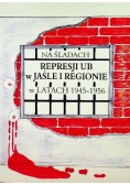 Na śladach represji Urzędu Bezpieczeństwa w Jaśle i regionie w latach 1945 - 1956