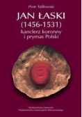 Jan Łaski 1456 - 1531 kanclerz koronny i prymas Polski