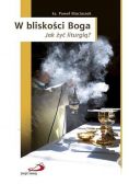 W bliskości Boga Jak żyć liturgią?