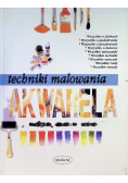 Techniki malowania Akwarela Niezastąpiony poradnik malarza