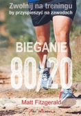Bieganie 80 20 Zwolnij na treningu by przyspieszyć na zawodach