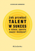 Jak przekuć talent w sukces w sztuce, sporcie, nauce i biznesie