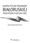 Geopolityczne przemiany białoruskiej przestrzeni cywilizacyjnej
