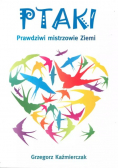 Ptaki. Prawdziwi mistrzowie Ziemi