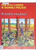 Tak żyli ludzie w dawnej Polsce  W dobie okupacji