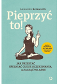 Pieprzyć to Jak przestać spełniać cudze oczekiwania a zacząć własne